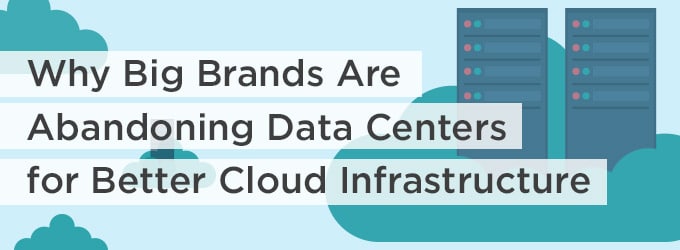 Why Big Brands Are Abandoning Data Centers for Better Cloud Infrastructure