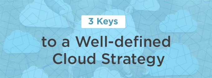 3 Keys to a Well-defined Cloud Strategy