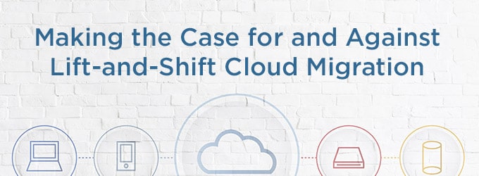 Making the Case for and Against Lift-and-Shift Cloud Migration