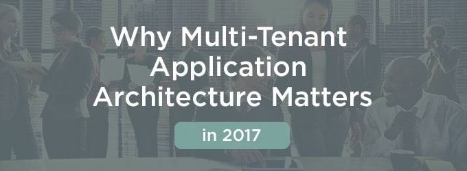 Why Multi-Tenant Application Architecture Matters in 2017