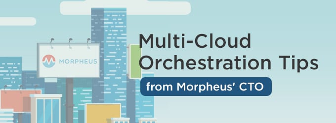 Multi-Cloud Orchestration Tips from Morpheus’ CTO