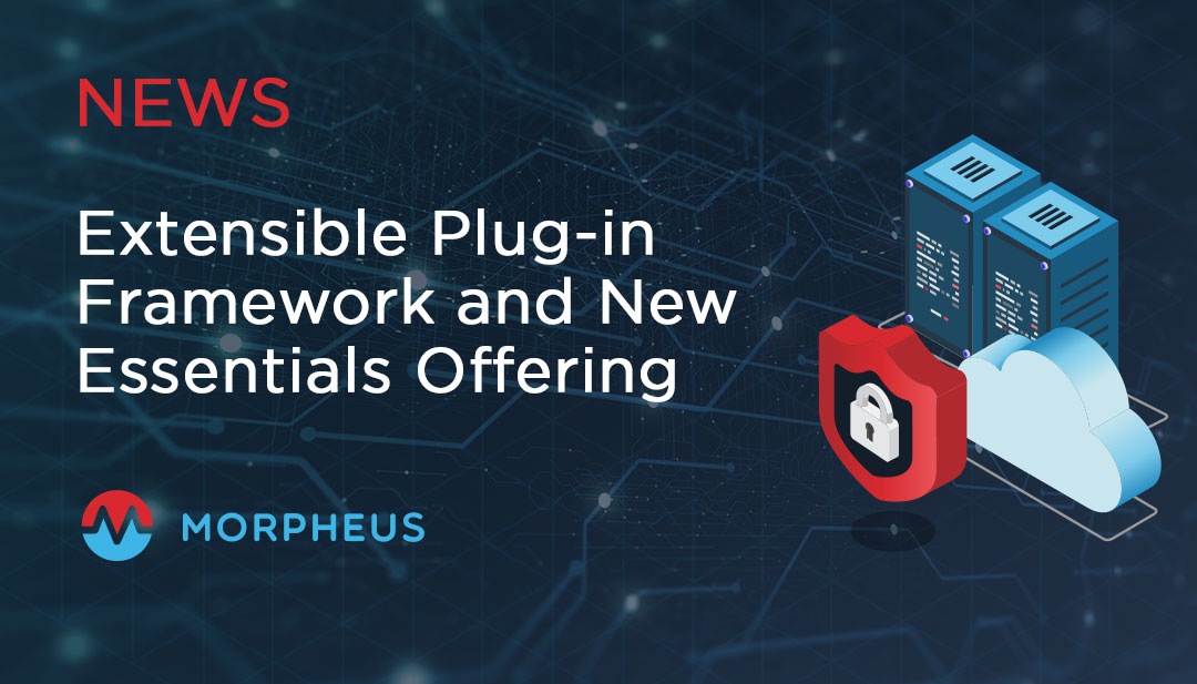 Morpheus Expands Portfolio and Partnerships with an Extensible Plug-in Framework and New Essentials Offering